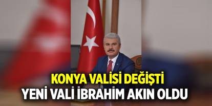 Yeni Konya Valisi İbrahim Akın oldu