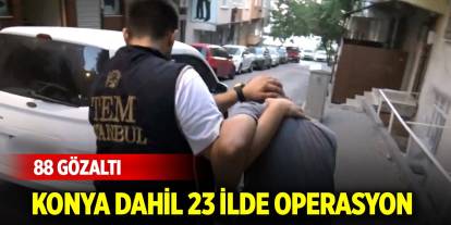 Konya dahil 23 ilde DEAŞ operasyonu: 88 gözaltı