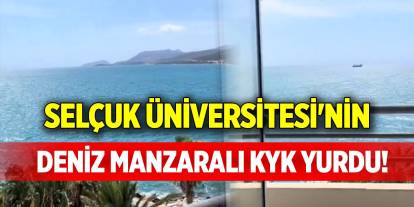 Selçuk Üniversitesi'nin deniz manzaralı KYK yurdu!