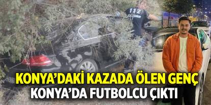 Konya’daki kazada ölen genç  Konya’da futbolcu çıktı