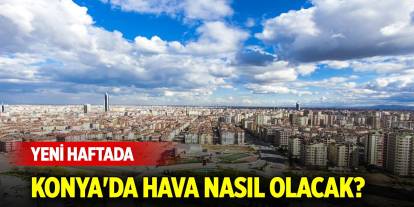 Konya'da yeni haftada hava nasıl olacak?