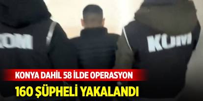 Konya dahil 58 ilde ’KUYU-28’ operasyonlarında 160 şüpheli yakalandı