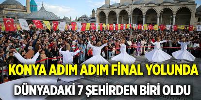 Konya adım adım final yolunda  Dünyadaki 7 şehirden biri oldu