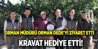 Orman Müdürü Orman Dede’yi ziyaret etti  Kravat hediye etti!