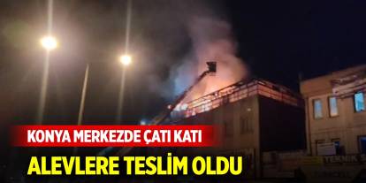 Konya merkezde çatı katı alevlere teslim oldu