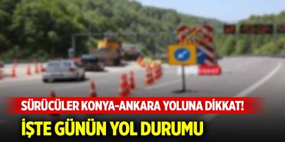 Sürücüler Konya-Ankara yoluna dikkat! İşte günün yol durumu (5 Ekim 2024)