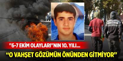 "6-7 Ekim olayları"nın 10. yılı... O vahşet gözümün önünden gitmiyor