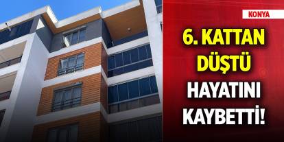 Konya’da cam silmeye çıkan kadın 6. kattan düşerek hayatını kaybetti!