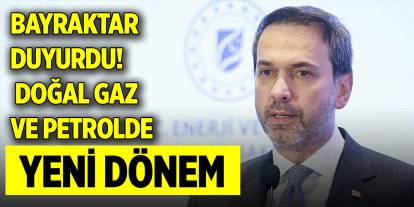 Bakan Bayraktar duyurdu! Doğal gaz ve petrolde yeni dönem!