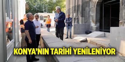 Konya’nın tarihi yenileniyor