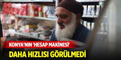 Konya'nın 'hesap makinesi' Daha hızlısı görülmedi