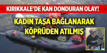 Kırıkkale'de kan donduran olay! Kadın taşa bağlanarak köprüden atılmış