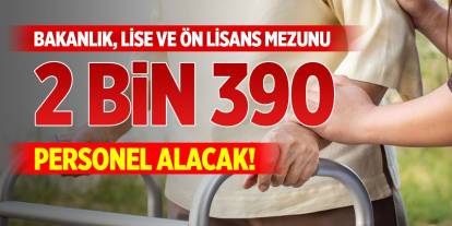 Bakanlık, lise ve ön lisans mezunu 2 bin 390 sözleşmeli personel alacak!