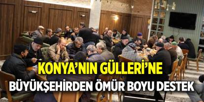 Konya’nın Gülleri’ne Büyükşehirden ömür boyu destek