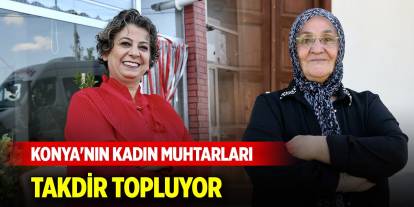 Konya'nın kadın muhtarları takdir topluyor