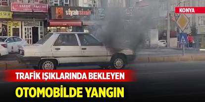 Konya’da trafik ışıklarında bekleyen otomobilde yangın