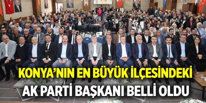 Konya’nın en büyük ilçesindeki  AK Parti Başkanı belli oldu