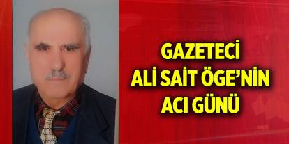 Gazeteci Ali Sait Öge’nin acı günü