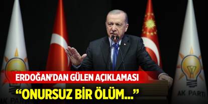 Cumhurbaşkanı Erdoğan'dan Gülen açıklaması: Onursuz bir ölüm...