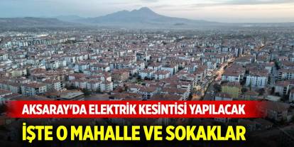 Aksaray'da elektrik kesintisi yapılacak mahalle ve sokaklar (23 Ekim 2024)