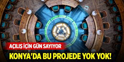 Konya'da bu projede yok yok! Açılış için gün sayıyor