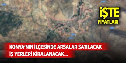 Konya'nın ilçesinde arsalar satılacak, iş yerleri kiralanacak... İşte fiyatları