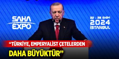 Cumhurbaşkanı Erdoğan: Türkiye, emperyalist çetelerden daha büyüktür