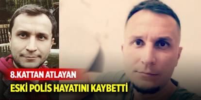 8. kattan atlayan eski polis hayatını kaybetti