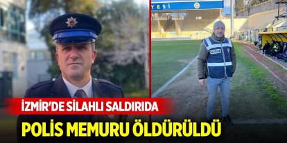 İzmir’de silahlı saldırıda polis memuru öldürüldü