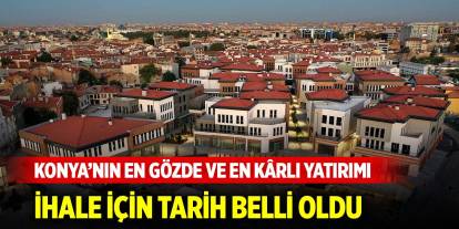 Konya’nın en yeni, en gözde ve en kârlı yatırımı ihaleye çıkıyor