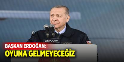 Son Dakika! Cumhurbaşkanı Erdoğan: Oyuna gelmeyeceğiz