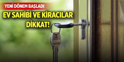 Ev sahibi ve kiracılar dikkat! Yeni dönem başladı