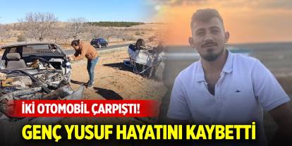 İki otomobil çarpıştı! Genç Yusuf hayatını kaybetti