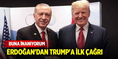 Erdoğan'dan Trump'a ilk çağrı: Buna inanıyorum!