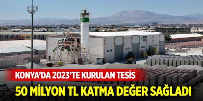 Konya’da 2023’te kurulan tesis 50 milyon TL katma değer sağladı