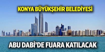 Konya Büyükşehir Belediyesi  Abu Dabi’de fuara katılacak