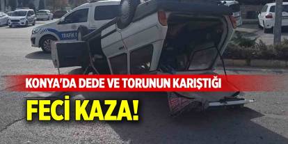 Konya'da dede ve torunun karıştığı feci kaza!