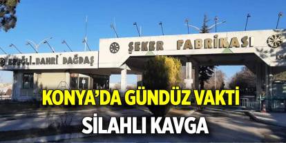 Konya’da gündüz vakti silahlı kavga