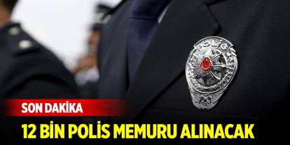 Son Dakika! 12 bin polis memuru alınacak