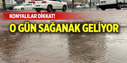 Konyalılar dikkat! O gün sağanak geliyor