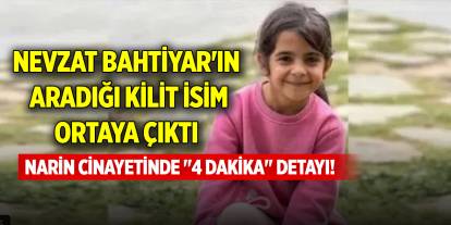 Narin cinayetinde "4 dakika" detayı! Nevzat Bahtiyar'ın aradığı kilit isim ortaya çıktı