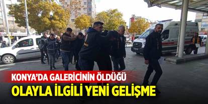 Konya'da galericinin öldüğü olayla ilgili yeni gelişme