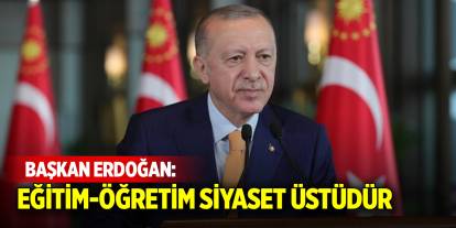 Cumhurbaşkanı Erdoğan: Eğitim-öğretim siyaset üstüdür