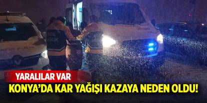 Konya’da kar yağışı kazaya neden oldu! Yaralılar var