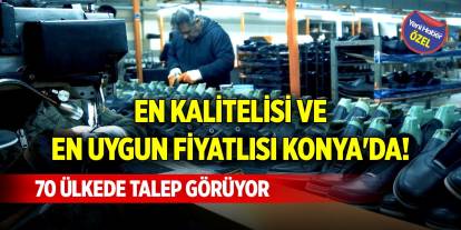 En kalitelisi ve en uygun fiyatlısı Konya'da! 70 ülkede talep görüyor