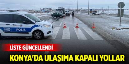 Konya'da ulaşıma kapalı yollar güncellendi (25 Kasım 2024)