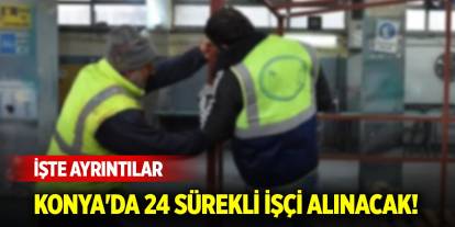 Konya'da 24 sürekli işçi alınacak! İşte ayrıntılar