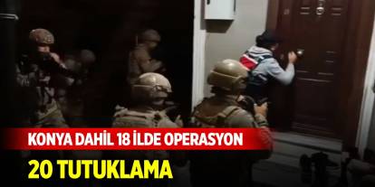 Konya dahil 18 ilde DEAŞ operasyonu: 20 tutuklama