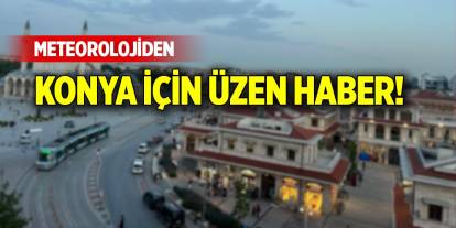 Meteorolojiden Konya için üzen haber!