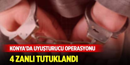 Konya'da uyuşturucu operasyonunda 4 zanlı tutuklandı